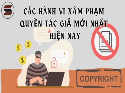 CÁC HÀNH VI XÂM PHẠM QUYỀN TÁC GIẢ MỚI NHẤT NĂM 2023