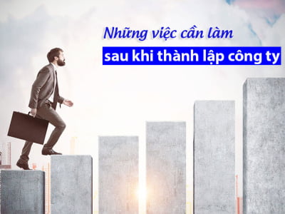 09 VIỆC CẦN LÀM NGAY SAU KHI THÀNH LẬP CÔNG TY, DOANH NGHIỆP 2023